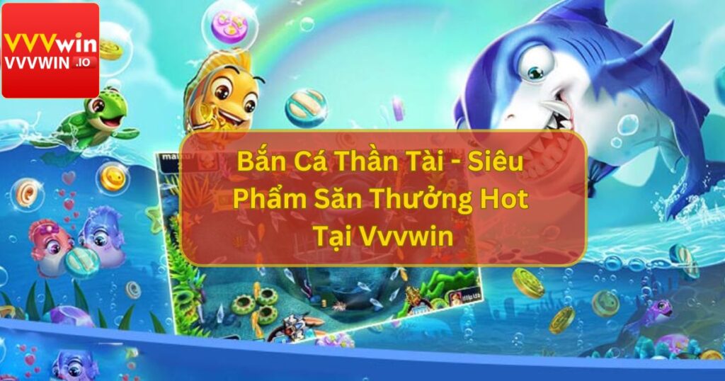 Bắn Cá Thần Tài - Siêu Phẩm Săn Thưởng Hot Tại Vvvwin