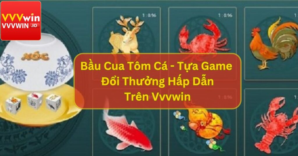 Bầu Cua Tôm Cá - Tựa Game Đổi Thưởng Hấp Dẫn Trên Vvvwin