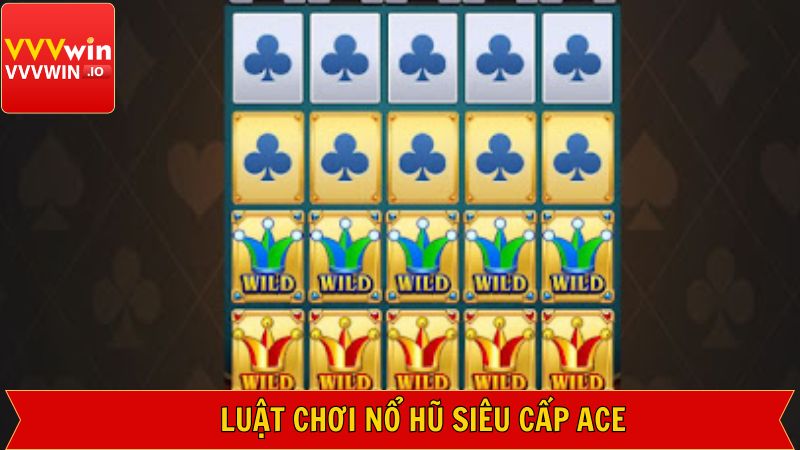 Siêu Cấp Ace - Khám Phá Game SLot Đình Đám Nhất Tại Vvvwin 3 Nắm rõ về luật chơi trong game nổ hũ siêu cấp tại Ace