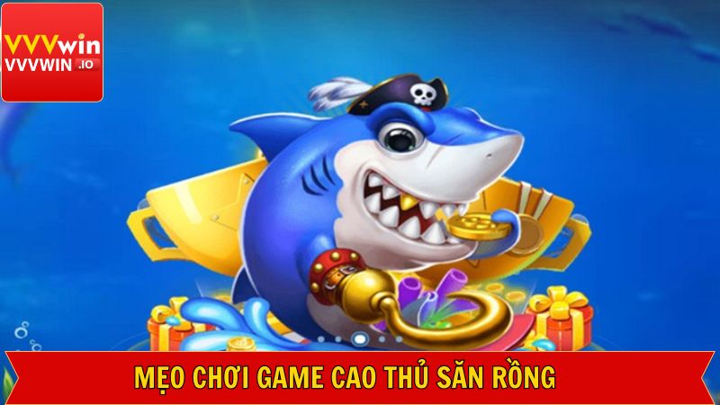 Cao Thủ Săn Rồng - Game Bắn Cá Đỉnh Nhất Tại Nhà Cái Uy Tín Vvvwin 4 Mẹo chơi Cao thủ săn rồng hiệu quả bạn cần biết
