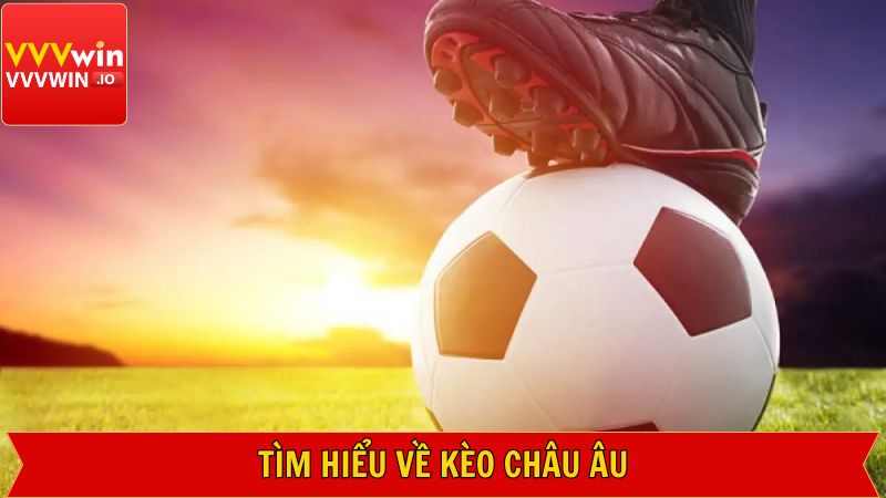 Kèo Châu Âu - Bí Kíp Cá Độ Thu Tiền Tỷ Về Tay Tại Vvvwin 2 Đôi nét giới thiệu về cá độ kèo cược châu Âu