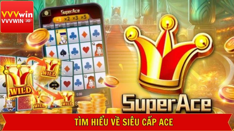 Siêu Cấp Ace - Khám Phá Game SLot Đình Đám Nhất Tại Vvvwin 2 Đôi nét về siêu cấp Ace