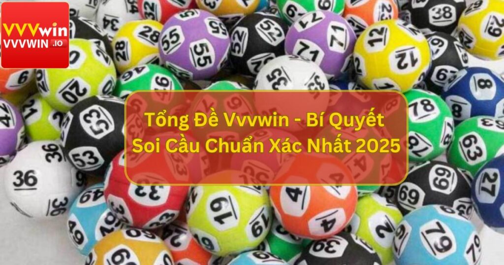 Tổng Đề Vvvwin - Bí Quyết Soi Cầu Chuẩn Xác Nhất 2025