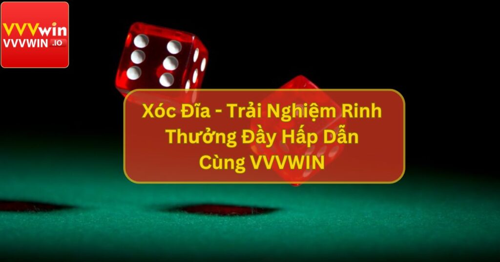 Xóc Đĩa - Trải Nghiệm Rinh Thưởng Đầy Hấp Dẫn Cùng VVVWIN